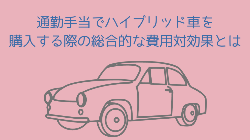 通勤手当でハイブリッド車を購入する際の総合的な費用対効果とは