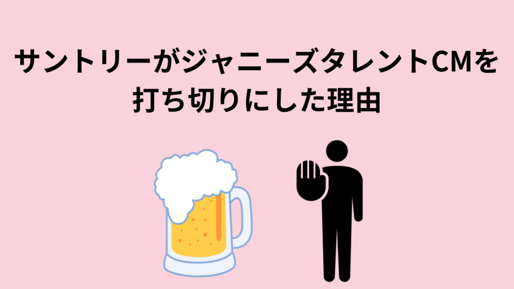 サントリーがジャニーズタレントCMを打ち切りにした理由