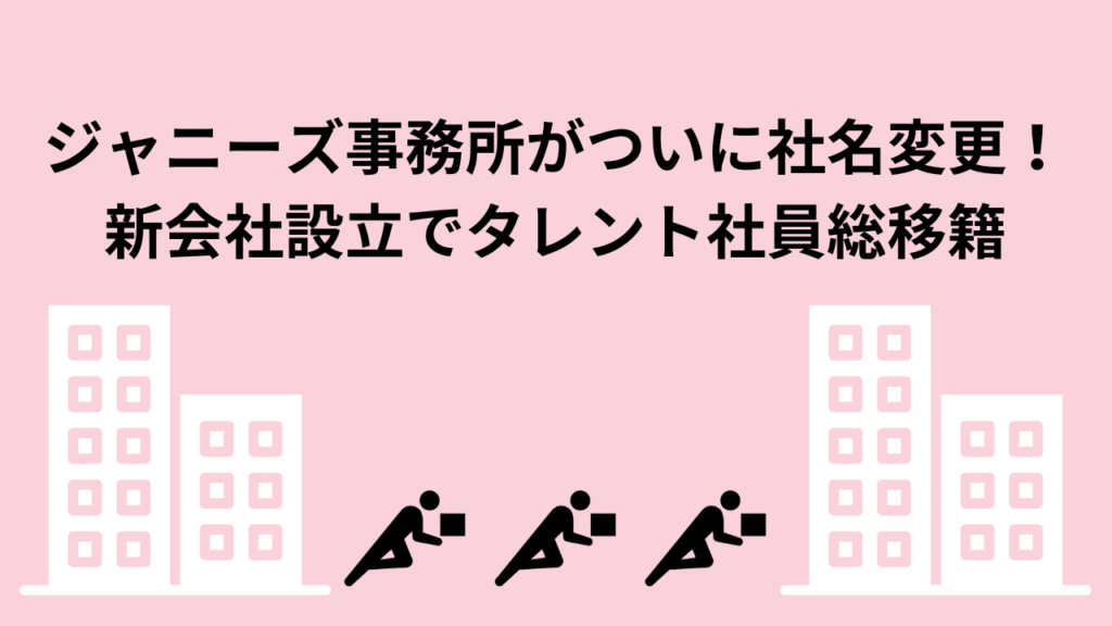 ジャニーズ事務所崩壊！社名変更と新会社設立を発表