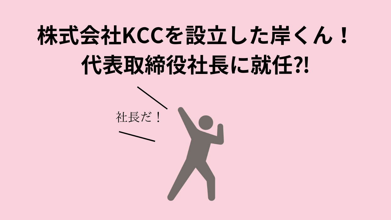 株式会社KCCを設立した岸くん！代表取締役社長に就任⁈