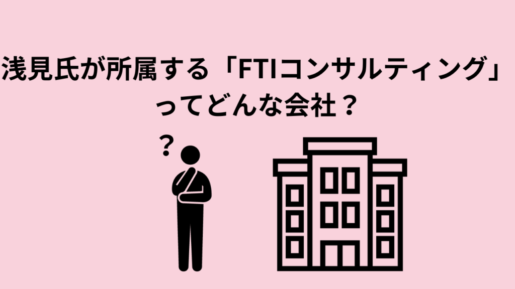 浅見氏が所属する「FTIコンサルティング」ってどんな会社？