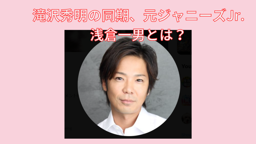 滝沢秀明の同期、元ジャニーズJr.浅倉一男とは？