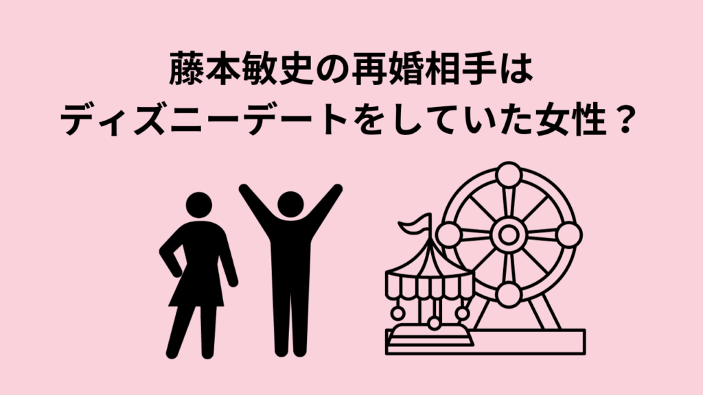 藤本敏史の再婚相手はディズニーデートをしていた女性？