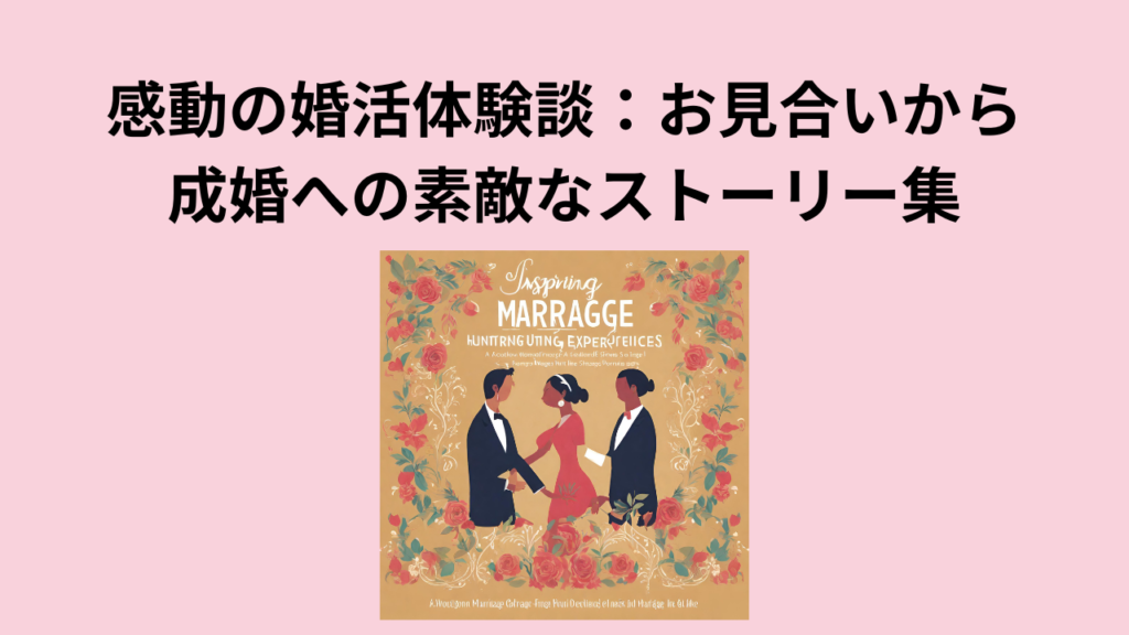 感動の婚活体験談：お見合いから成婚への素敵なストーリー集