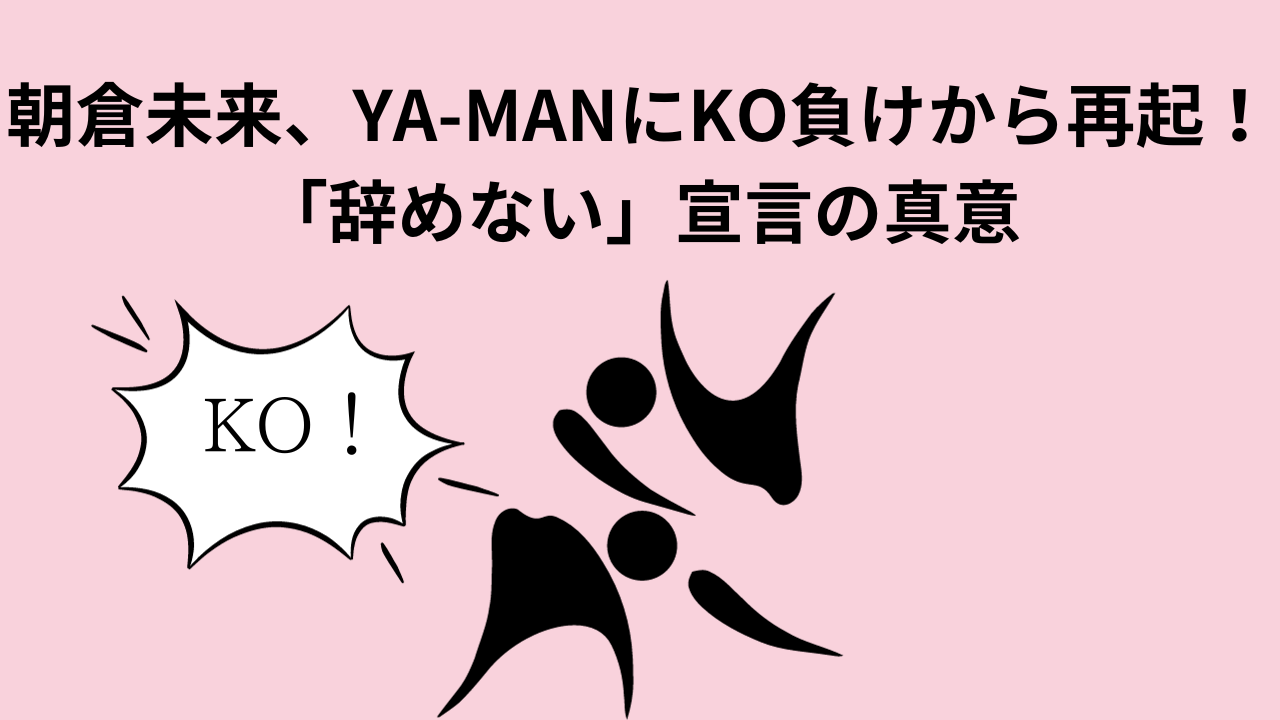 朝倉未来、YA-MANにKO負けから再起！「辞めない」宣言の真意