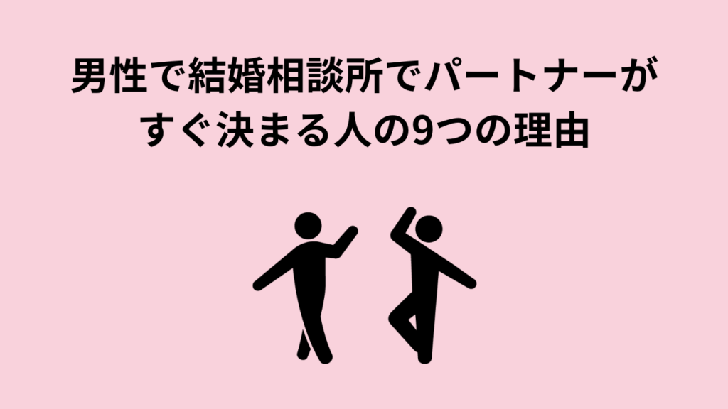 男性で結婚相談所でパートナーがすぐ決まる人の9つの理由