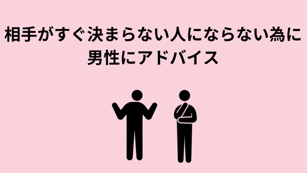 相手がすぐ決まらない人にならない為に男性にアドバイス