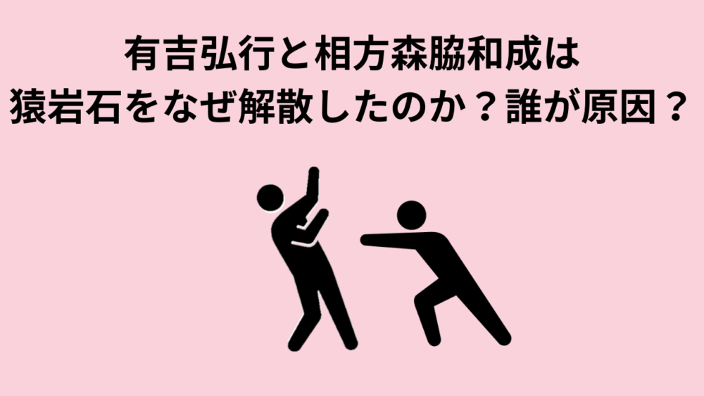 有吉弘行と相方森脇和成は猿岩石をなぜ解散したのか？誰が原因？