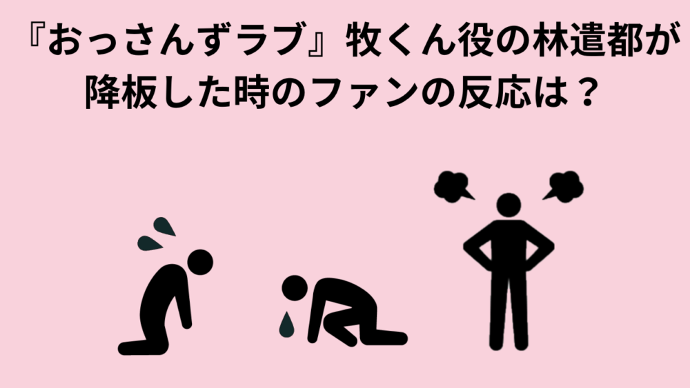 『おっさんずラブ』牧くん役の林遣都が降板した時のファンの反応は？