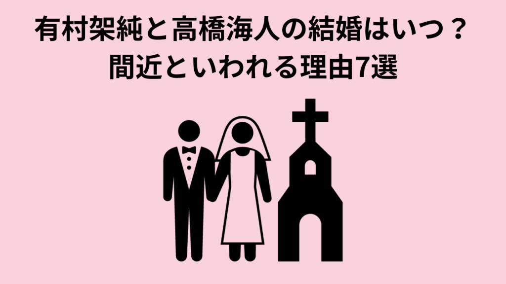 有村架純と高橋海人の結婚はいつ？間近といわれる理由7選