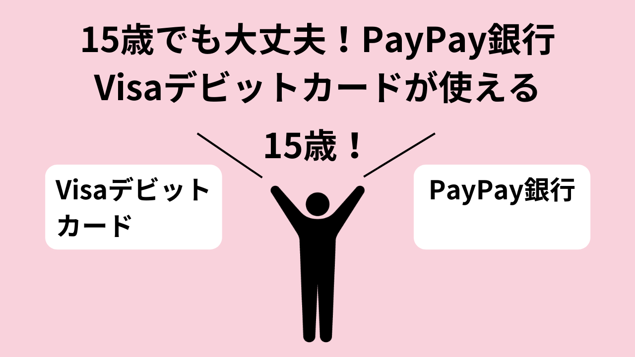 15歳でも大丈夫！PayPay銀行Visaデビットカードが使える