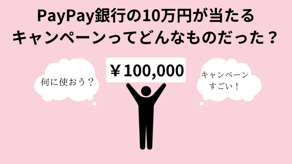 PayPay銀行の10万円が当たるキャンペーンってどんなものだった？