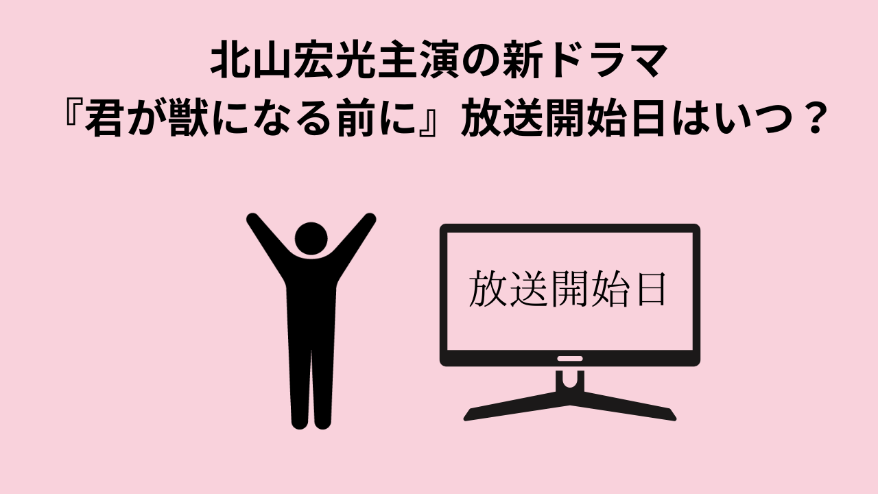 北山宏光主演の新ドラマ『君が獣になる前に』放送開始日はいつ？