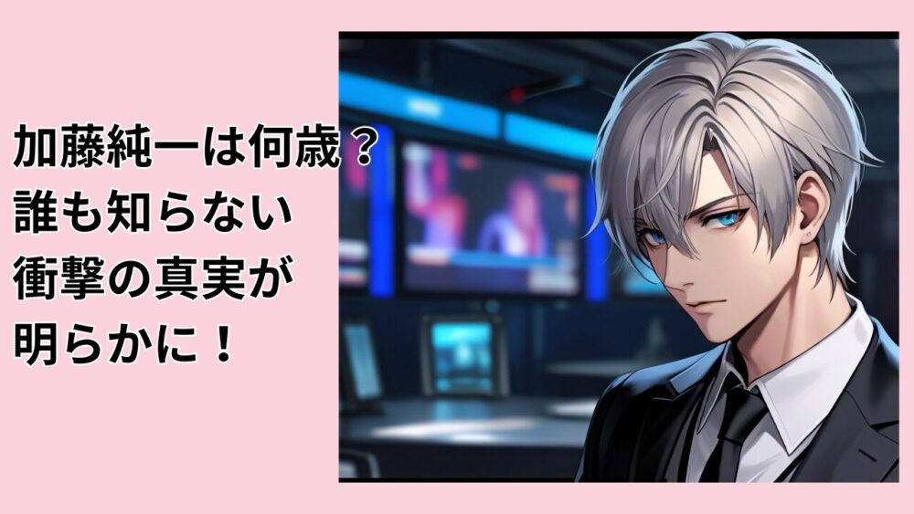 加藤純一は何歳？誰も知らない衝撃の真実が明らかに！